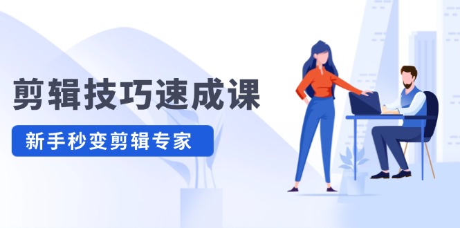 剪辑技巧速成课，高清拍摄+调色 转扇子，建筑-抠图精通，新手秒变剪辑专家 - 猎人社区-猎人社区