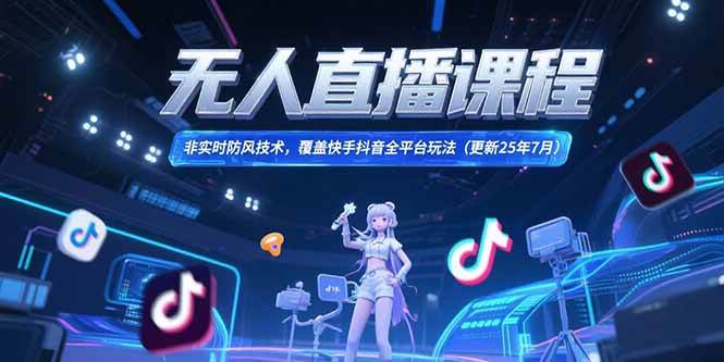 无人直播课程，非实时防风技术，覆盖快手抖音全平台玩法(更新25年7月 - 猎人社区-猎人社区