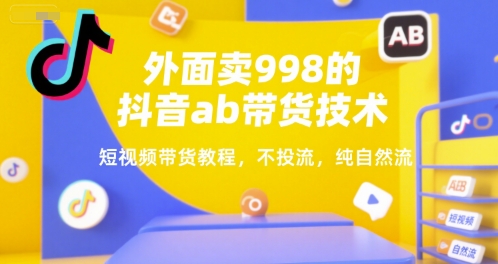 外面卖998的抖音ab带货技术，短视频带货教程，不投流，纯自然流 - 猎人社区-猎人社区
