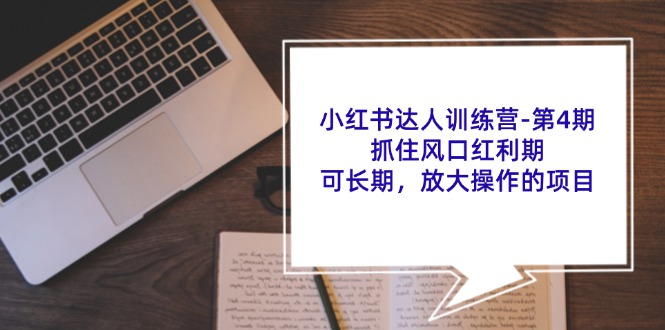 小红书达人训练营-第4期：抓住风口红利期，可长期，放大操作的项目 - 猎人社区-猎人社区