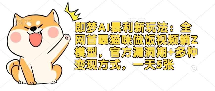 即梦AI暴利新玩法：全网首曝猫咪做饭视频躺Z模型，官方漏洞期+多种变现方式，一天5张 - 猎人社区-猎人社区