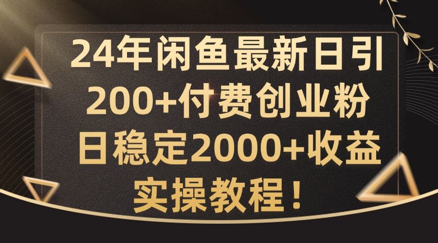 24年闲鱼最新日引200+付费创业粉日稳2000+收益，实操教程【揭秘】-猎人社区