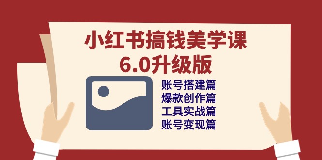 小红书搞钱美学课-6.0升级版，账号搭建/爆款创作/工具实战/账号变现篇 - 猎人社区-猎人社区
