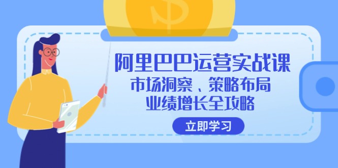 阿里巴巴运营实战课：市场洞察、策略布局、业绩增长全攻略 - 猎人社区-猎人社区