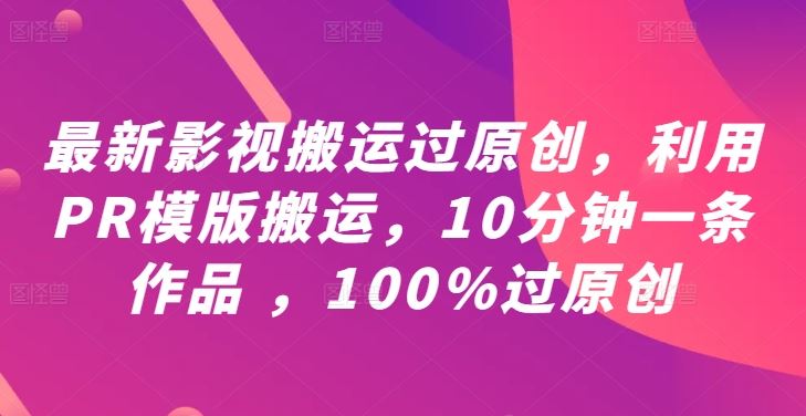最新影视搬运过原创，利用PR模版搬运，10分钟一条作品 ，100%过原创【教程+PR模板】 - 猎人社区-猎人社区