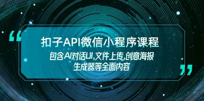扣子API微信小程序课程，包含AI对话UI,文件上传,创意海报生成器等全面内容 - 猎人社区-猎人社区