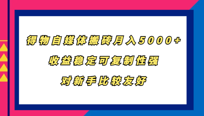 得物自媒体搬砖，月入5000+，收益稳定可复制性强，对新手比较友好-猎人社区