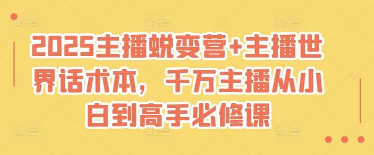 2025主播蜕变营+主播世界话术本，千万主播从小白到高手必修课 - 猎人社区-猎人社区