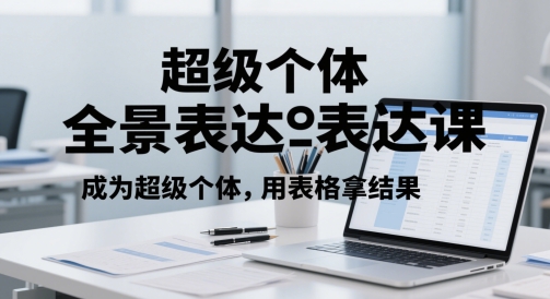 超级个体全景表达课，成为超级个体，用表格拿结果 - 猎人社区-猎人社区