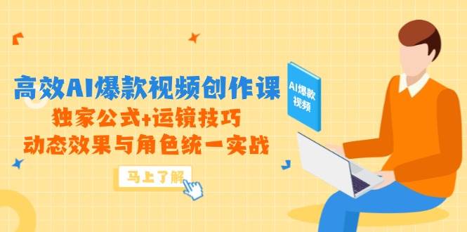 高效AI爆款视频创作课，独家公式+运镜技巧，动态效果与角色统一实战 - 猎人社区-猎人社区