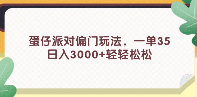 蛋仔派对偏门玩法，一单35，日入3000+轻轻松松 - 猎人社区-猎人社区