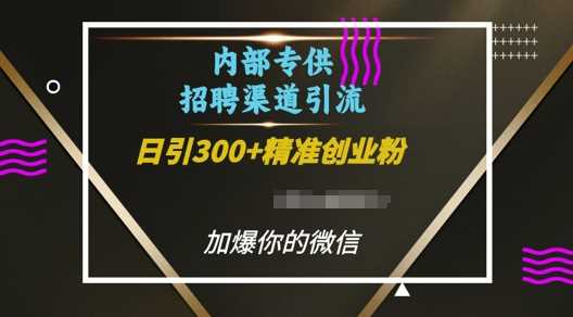 内部招聘渠道日引流300+创业粉，加爆你的微信【揭秘】-猎人社区