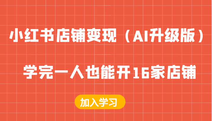 小红书店铺变现（AI升级版），学完一人也能开16家店铺-猎人社区