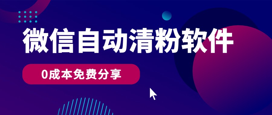 微信自动清粉软件，0成本免费分享，可自用可变现，一天400+ - 猎人社区-猎人社区
