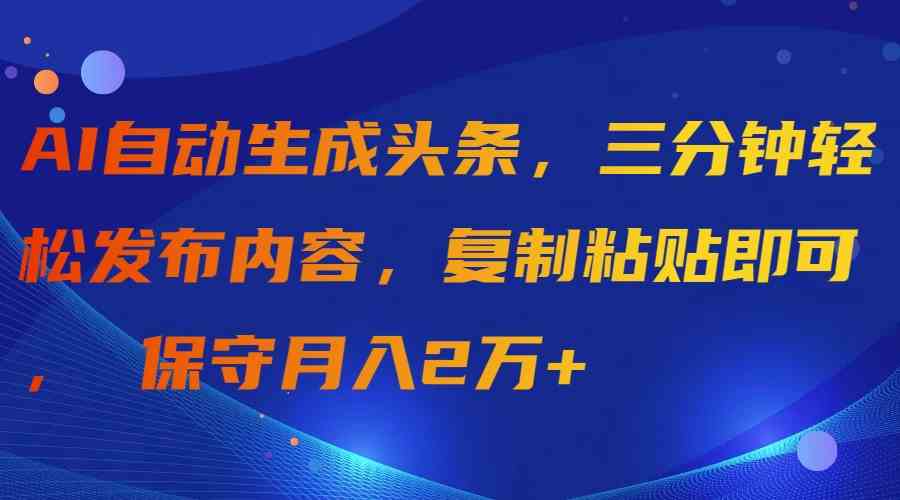 AI自动生成头条，三分钟轻松发布内容，复制粘贴即可， 保守月入2万+ - 猎人社区-猎人社区
