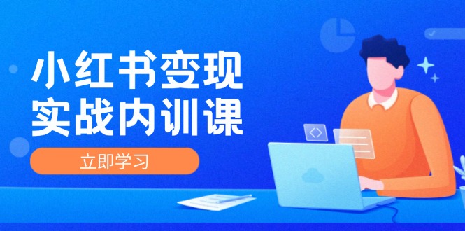 小红书变现实战内训课，0-1实现小红书-IP变现 底层逻辑/实战方法/训练结合 - 猎人社区-猎人社区