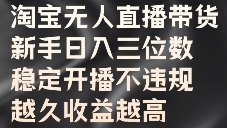 淘宝无人直播带货，新手日入三位数，稳定开播不违规，越久收益越高【揭秘】 - 猎人社区-猎人社区
