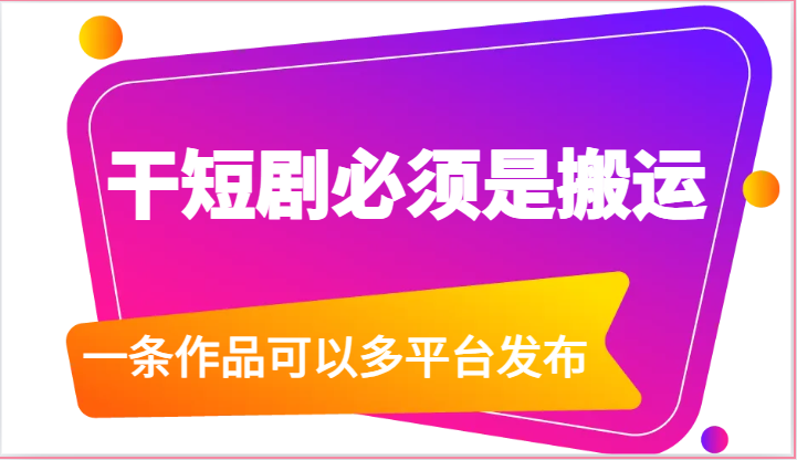 干短剧必须是搬运，一条作品可以多平台发布（附送软件） - 猎人社区-猎人社区