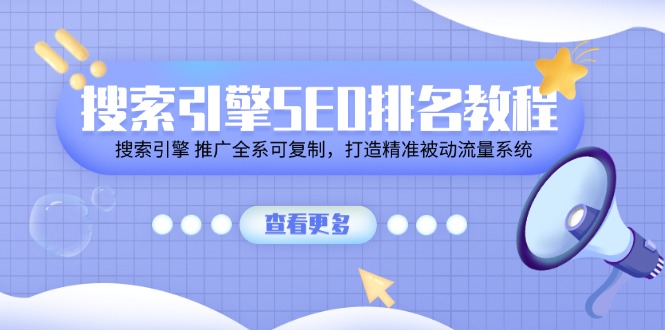 搜索引擎SEO排名教程「搜索引擎 推广全系可复制，打造精准被动流量系统」-猎人社区