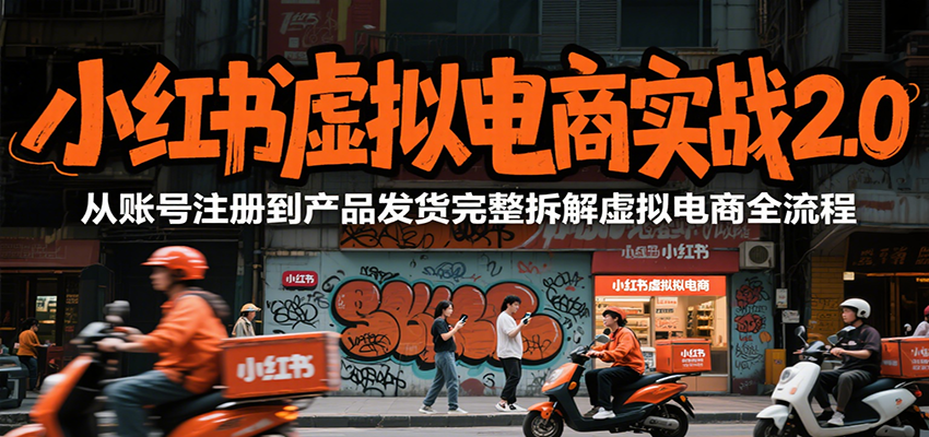 小红书虚拟电商实战2.0，从账号注册到产品发货完整拆解虚拟电商全流程 - 猎人社区-猎人社区