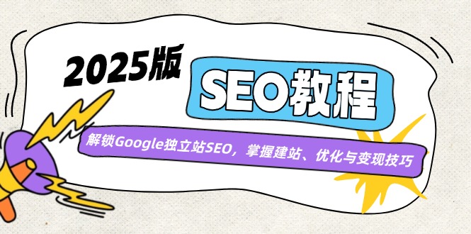 2025版SEO教程：解锁Google独立站SEO，掌握建站、优化与变现技巧 - 猎人社区-猎人社区