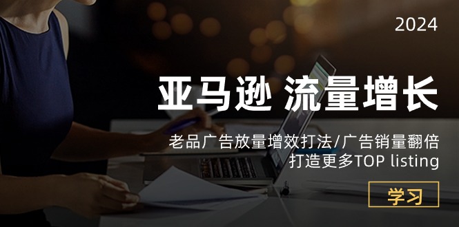 亚马逊流量 增长-老品广告 放量增效打法/销量翻倍/打造更多TOP listing - 猎人社区-猎人社区
