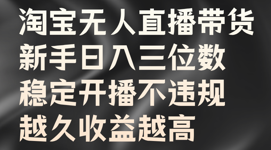 淘宝无人直播带货，新手日入三位数，稳定开播不违规，越久收益越高 - 猎人社区-猎人社区
