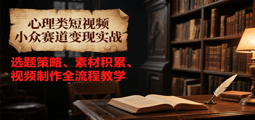 心理类短视频小众赛道变现实战，选题策略、素材积累、视频制作全流程教学 - 猎人社区-猎人社区