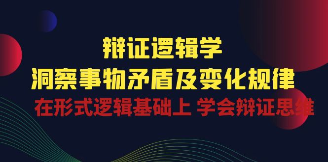 辩证逻辑学 | 洞察事物矛盾及变化规律，在形式逻辑基础上学会辩证思维 - 猎人社区-猎人社区