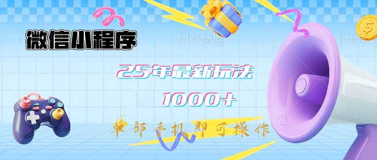 微信小程序-25年最新教学日入1000+最新玩法–单部手机即可操作，做就… - 猎人社区-猎人社区