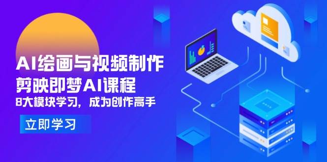 AI绘画与视频制作，剪映即梦AI课程，8大模块学习，成为创作高手-猎人社区