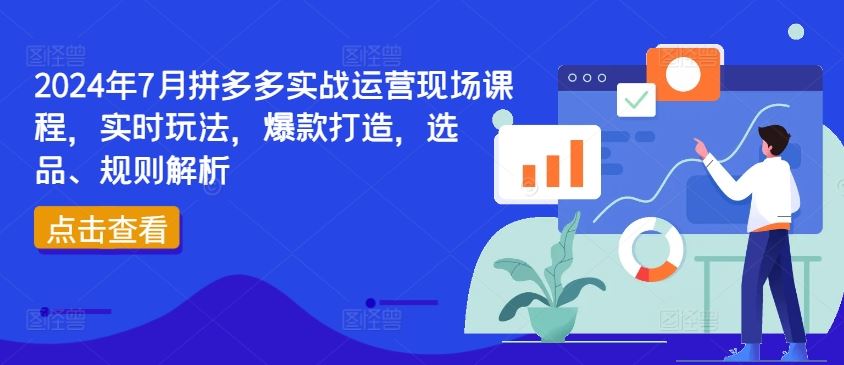 2024年7月拼多多实战运营现场课程，实时玩法，爆款打造，选品、规则解析 - 猎人社区-猎人社区