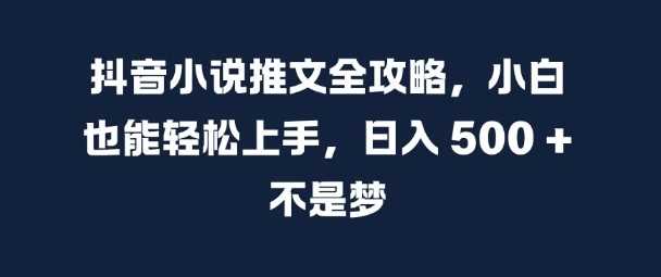 抖音小说推文全攻略，小白也能轻松上手，日入 5张+ 不是梦【揭秘】 - 猎人社区-猎人社区