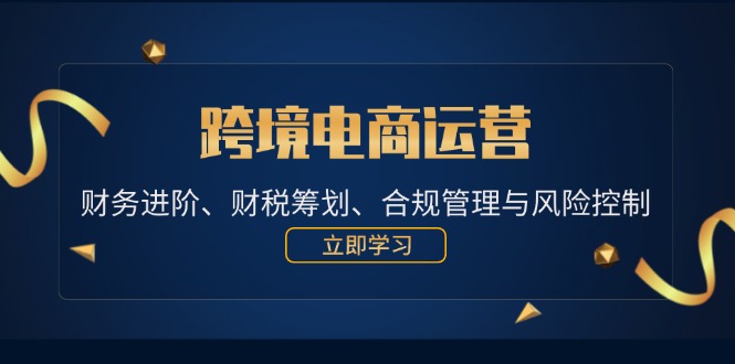 跨境电商运营：财务进阶、财税筹划、合规管理与风险控制 - 猎人社区-猎人社区