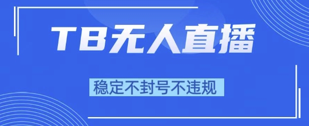 2025年TB无人直播带货10.0，全新技术，不违规，不封号，纯小白操作，日入1k【揭秘】 - 猎人社区-猎人社区