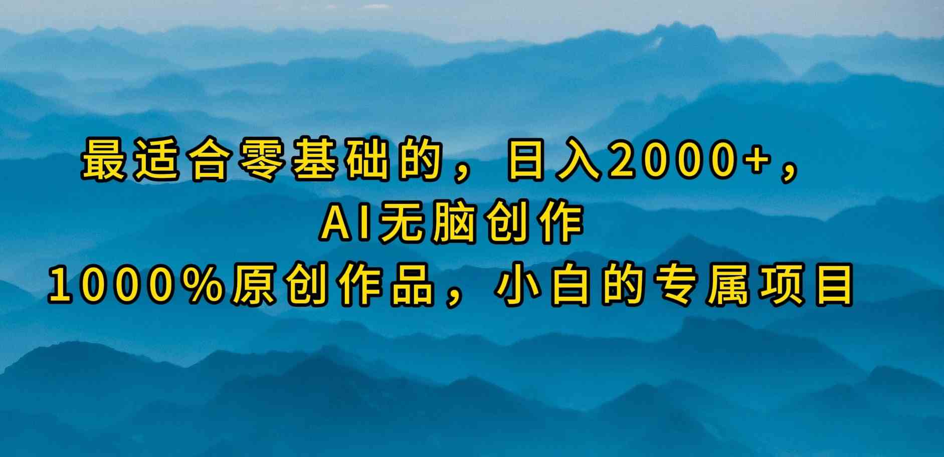 最适合零基础的，日入2000+，AI无脑创作，100%原创作品，小白的专属项目 - 猎人社区-猎人社区