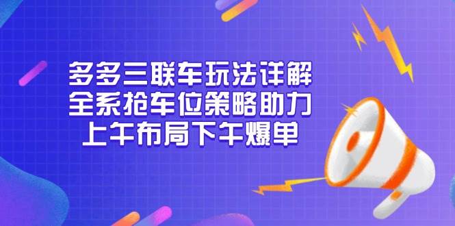 多多三联车玩法详解，全系抢车位策略助力，上午布局下午爆单 - 猎人社区-猎人社区