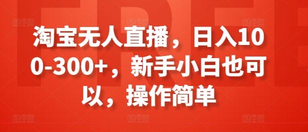 淘宝无人直播，日入100-300+，新手小白也可以，操作简单 - 猎人社区-猎人社区