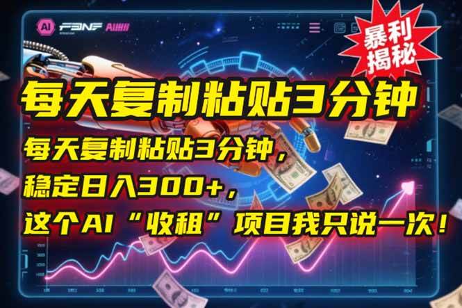 每天复制粘贴3分钟，稳定日入300+，这个AI“收租”项目我只说一次！ - 猎人社区-猎人社区