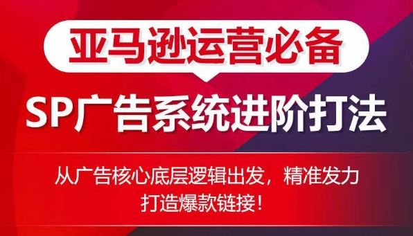 亚马逊运营必备： SP广告的系统进阶打法，从广告核心底层逻辑出发，精准发力打造爆款链接 - 猎人社区-猎人社区