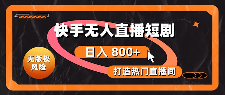 快手无人直播短剧宝典：无版权风险，轻松打造热门直播间，日进斗金不是梦 - 猎人社区-猎人社区