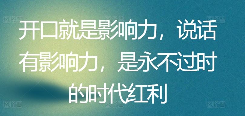 开口就是影响力，说话有影响力，是永不过时的时代红利 - 猎人社区-猎人社区