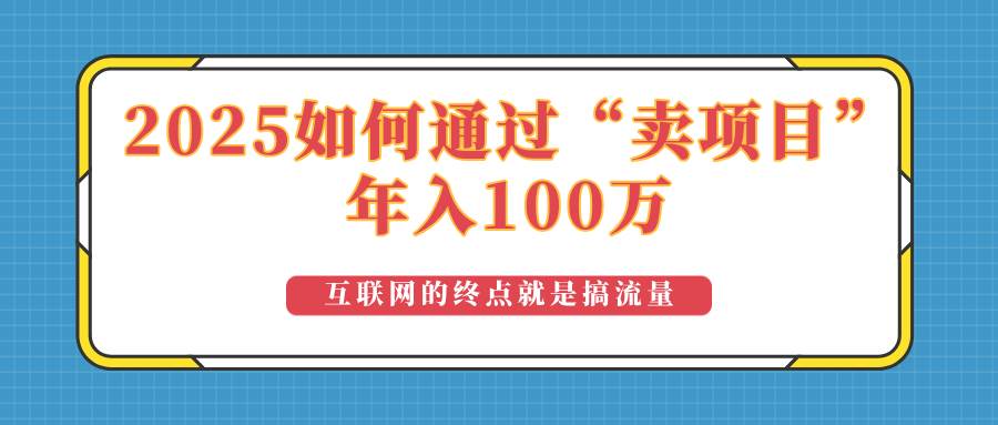 2025年如何通过“卖项目”实现100万收益：最具潜力的盈利模式解析 - 猎人社区-猎人社区