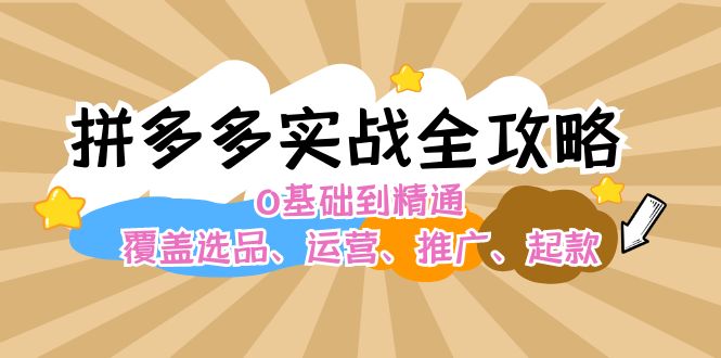 拼多多实战全攻略：0基础到精通，覆盖选品、运营、推广、起款 - 猎人社区-猎人社区