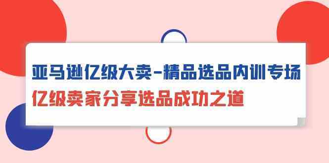 亚马逊亿级大卖精品选品内训专场，亿级卖家分享选品成功之道 - 猎人社区-猎人社区