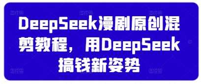 DeepSeek漫剧原创混剪教程，用DeepSeek搞钱新姿势 - 猎人社区-猎人社区