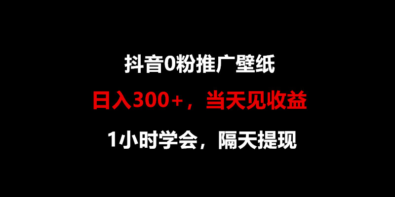 日入300+，抖音0粉推广壁纸，1小时学会，当天见收益，隔天提现-猎人社区