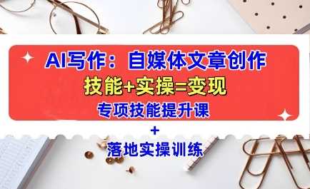 AI写作：自媒体文章创作全方位教学课，技能提升+实操训练 - 猎人社区-猎人社区