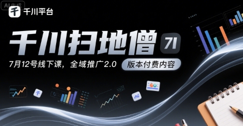 千川扫地僧7月12号线下课，千川投放，全域推广2.0版本付费内容 - 猎人社区-猎人社区