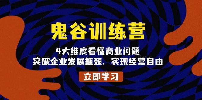 鬼 谷 训 练 营，4大维度看懂商业问题，突破企业发展瓶颈，实现经营自由 - 猎人社区-猎人社区